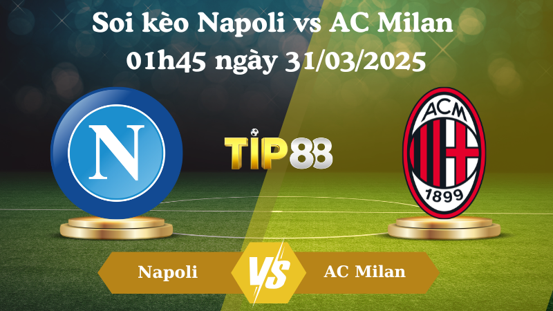 Nhận định soi kèo Napoli vs AC Milan 01h45 ngày 31/03/2025 - Serie A TIP88