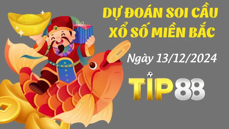 Dự Đoán Soi Cầu Miền Bắc Ngày 13/12/2024 - Chốt Ngay Lô Đẹp TIP88