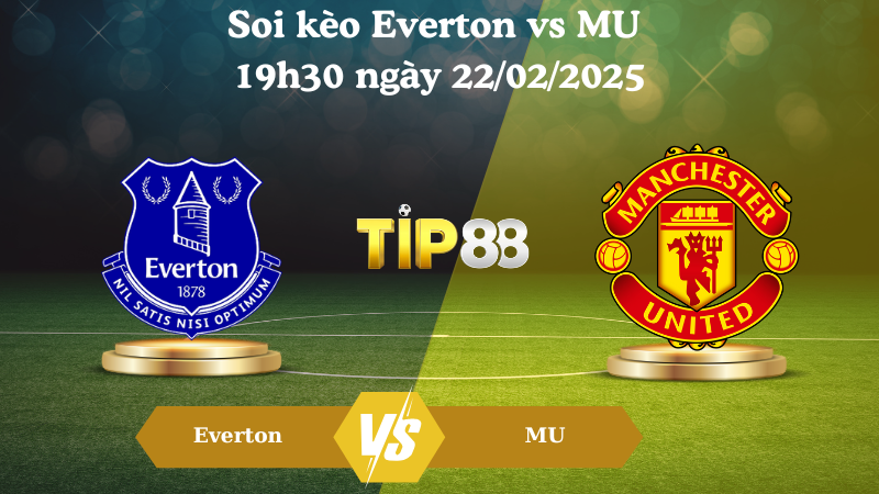 Nhận định soi kèo Everton vs MU 19h30 ngày 22/02/2025 - Ngoại Hạng Anh TIP88