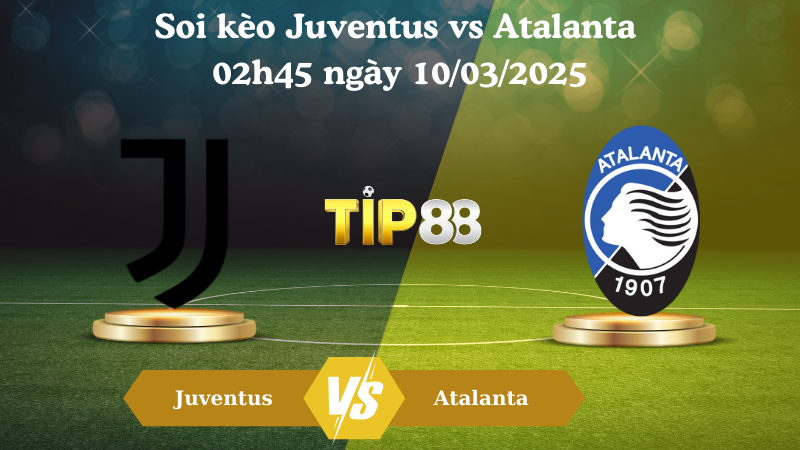 Nhận định soi kèo Juventus vs Atalanta 02h45 ngày 10/03/2025 - Serie A TIP88