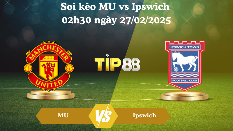 Nhận định soi kèo MU vs Ipswich 02h30 ngày 27/02/2025 - Ngoại Hạng Anh TIP88