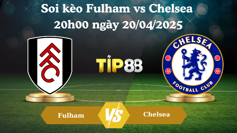 Nhận định soi kèo Fulham vs Chelsea 20h00 ngày 20/04/2025 - Ngoại hạng Anh TIP88