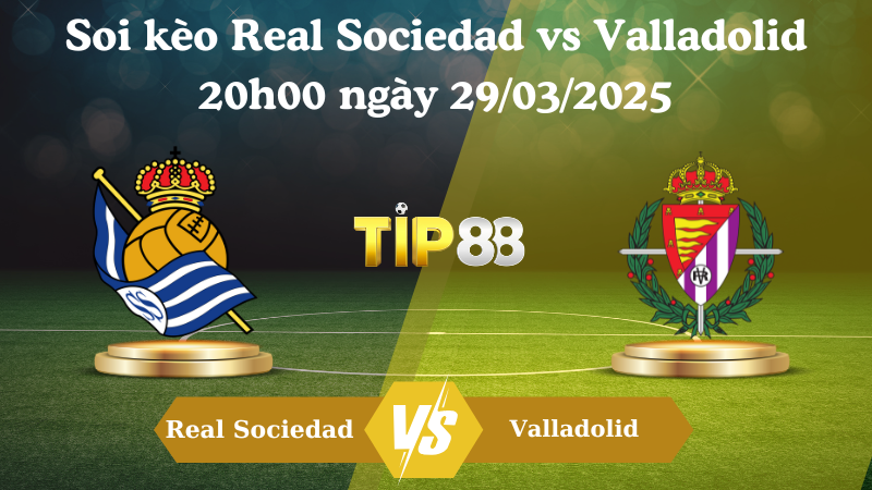 Nhận định soi kèo Real Sociedad vs Valladolid 20h00 ngày 29/03/2025 - La Liga TIP88