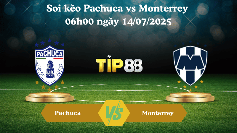Nhận định soi kèo Pachuca vs Monterrey 06h00 ngày 14/07/2025 - VĐQG Mexico TIP88