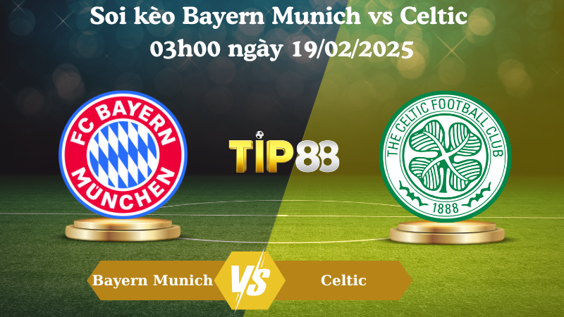 Nhận định soi kèo Bayern Munich vs Celtic 03h00 ngày 19/02/2025 - Champions League TIP88