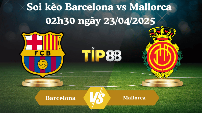 Nhận định soi kèo Barcelona vs Mallorca 02h30 ngày 23/04/2025 - La Liga TIP88