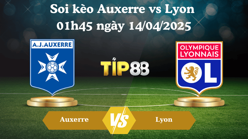 Nhận định soi kèo Auxerre vs Lyon 01h45 ngày 14/04/2025 - Ligue 1 TIP88