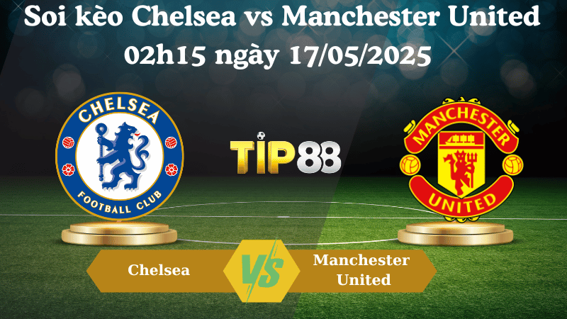 Nhận định soi kèo Chelsea vs Manchester United 02h15 ngày 17/05/2025 - Ngoại hạng Anh TIP88