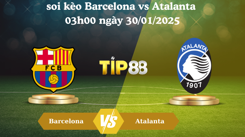 Nhận định soi kèo Barcelona vs Atalanta 03h00 ngày 30/01/2025 - Champions League TIP88