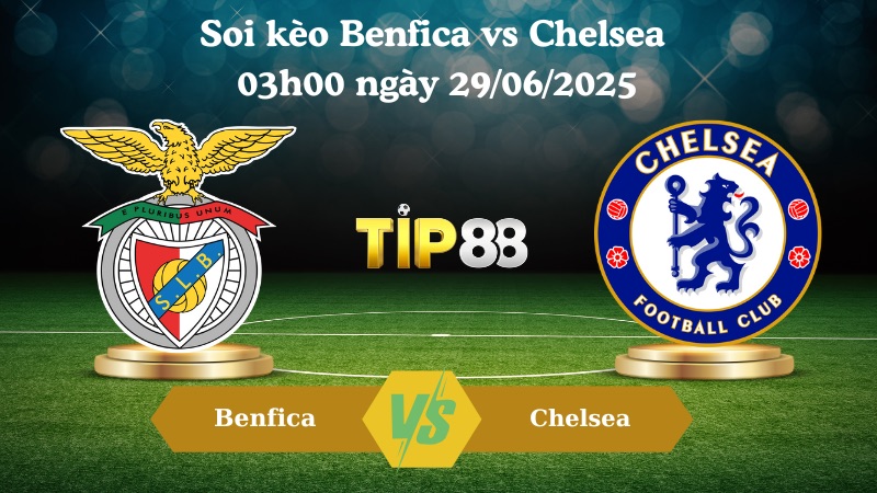 Nhận định soi kèo Benfica vs Chelsea 03h00 ngày 29/06/2025 - FIFA Club World Cup TIP88