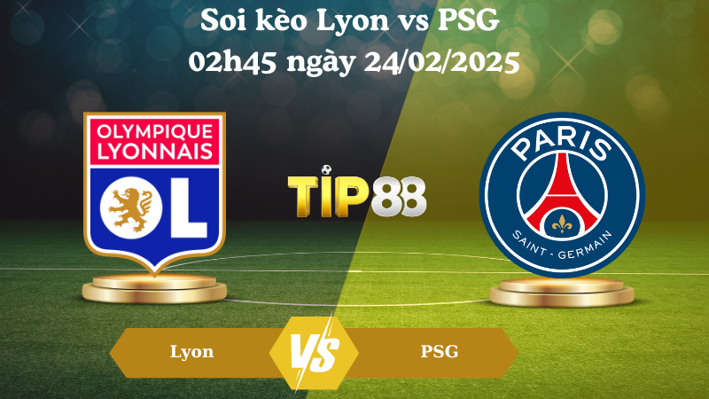 Nhận định soi kèo Lyon vs PSG 02h45 ngày 24/02/2025 - Ligue 1 TIP88