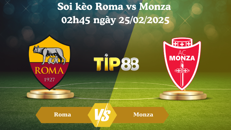 Nhận định soi kèo Roma vs Monza 02h45 ngày 25/02/2025 - Serie A TIP88