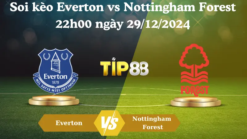 Nhận định soi kèo Everton vs Nottingham Forest 22h00 ngày 29/12/2024 – Ngoại Hạng Anh TIP88