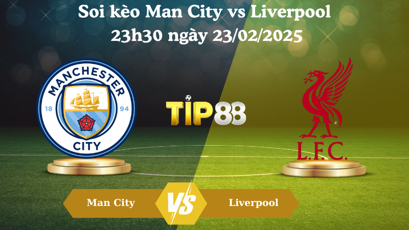 Nhận định soi kèo Man City vs Liverpool 23h30 ngày 23/02/2025 - Ngoại Hạng Anh TIP88