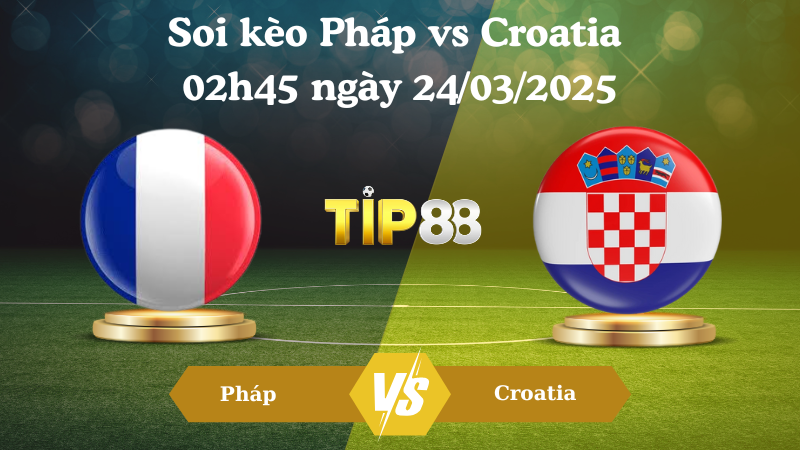 Nhận định soi kèo Pháp vs Croatia 02h45 ngày 24/03/2025 - UEFA Nations League TIP88