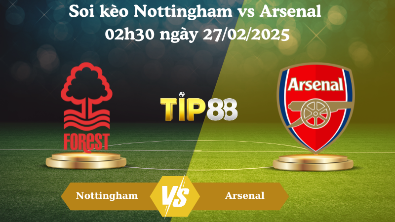 Nhận định soi kèo Nottingham vs Arsenal 02h30 ngày 27/02/2025 - Ngoại Hạng Anh TIP88