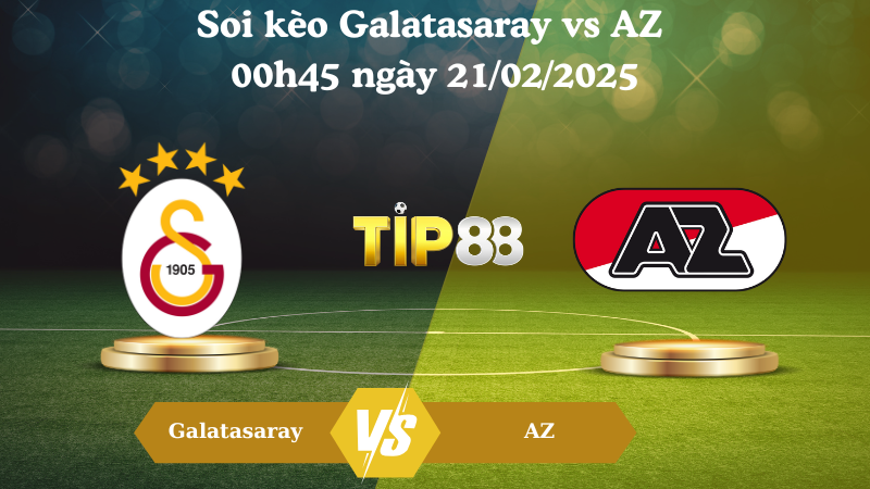 Nhận định soi kèo Galatasaray vs AZ 00h45 ngày 21/02/2025 - Europa League TIP88