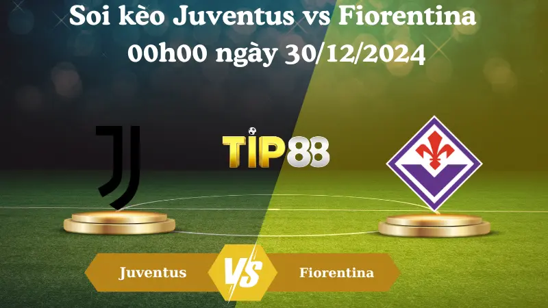 Nhận định soi kèo Juventus vs Fiorentina 00h00 ngày 30/12/2024 – Serie A TIP88