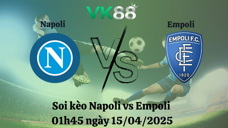 Nhận định soi kèo Napoli vs Empoli 01h45 ngày 15/04/2025 - Serie A TIP88