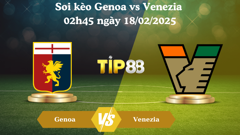 Nhận định soi kèo Genoa vs Venezia 02h45 ngày 18/02/2025 - Serie A TIP88