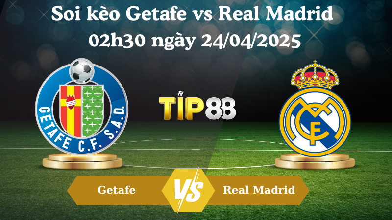 Nhận định soi kèo Getafe vs Real Madrid 02h30 ngày 24/04/2025 - La Liga TIP88