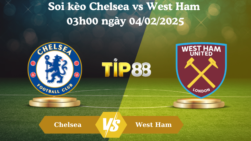 Nhận định soi kèo Chelsea vs West Ham 03h00 ngày 04/02/2025 - Ngoại Hạng Anh TIP88