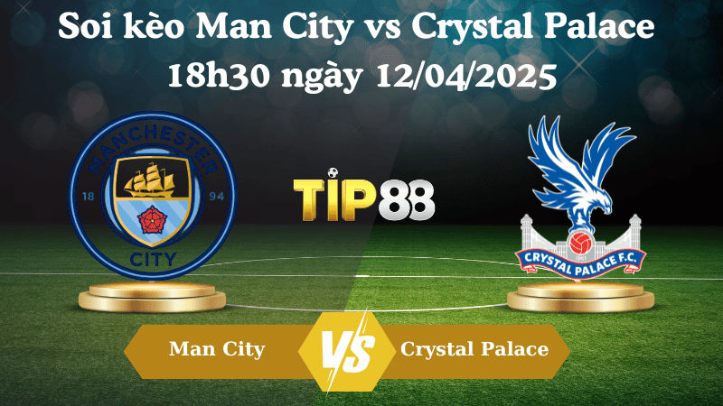 Nhận định soi kèo Man City vs Crystal Palace 18h30 ngày 12/04/2025 - Ngoại hạng Anh TIP88