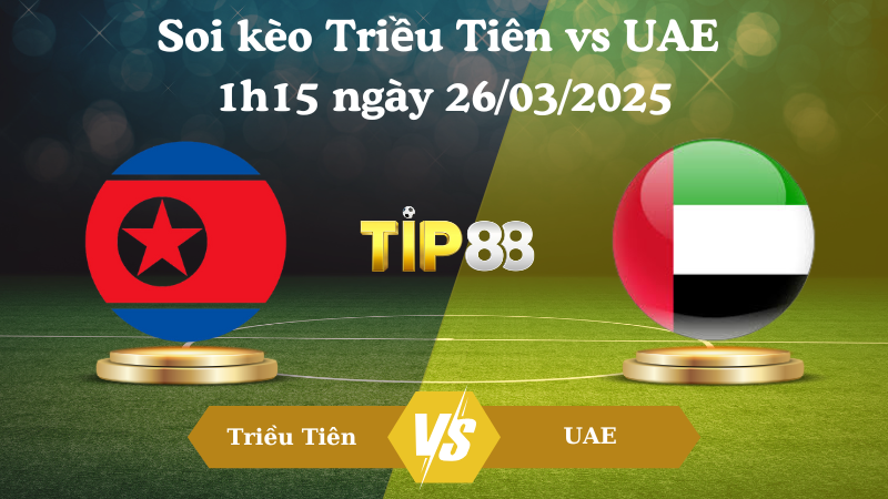 Nhận định soi kèo Triều Tiên vs UAE 1h15 ngày 26/03/2025 - Vòng loại World Cup 2026 TIP88