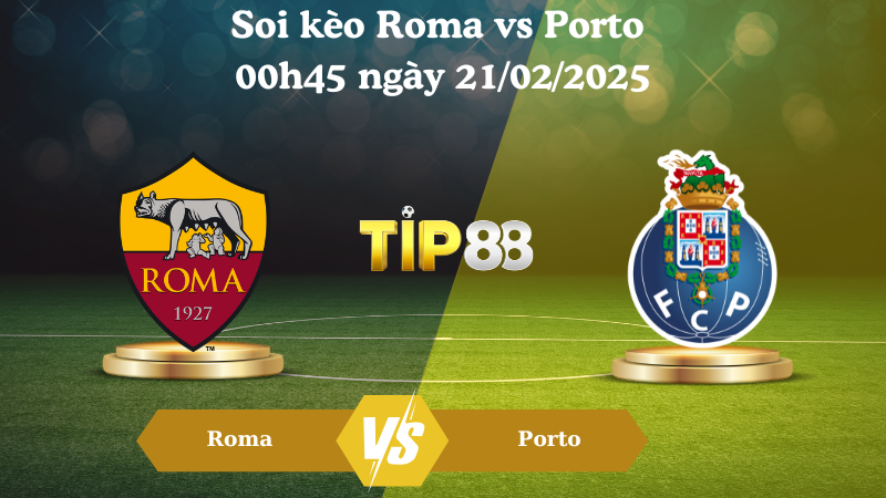Nhận định soi kèo Roma vs Porto 00h45 ngày 21/02/2025 - Europa League TIP88