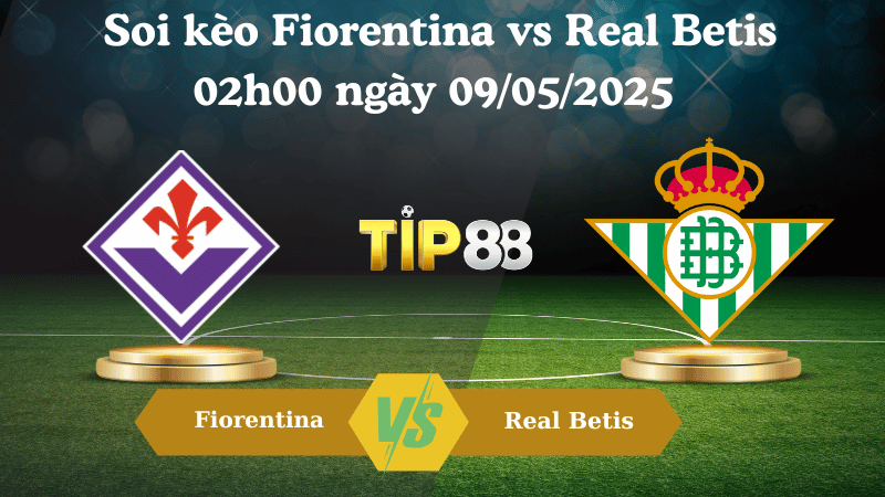 Nhận định soi kèo Fiorentina vs Real Betis 02h00 ngày 09/05/2025 - Conference League TIP88