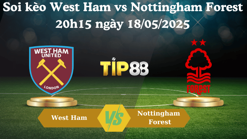 Nhận định soi kèo West Ham vs Nottingham Forest 20h15 ngày 18/05/2025 - Ngoại hạng Anh TIP88