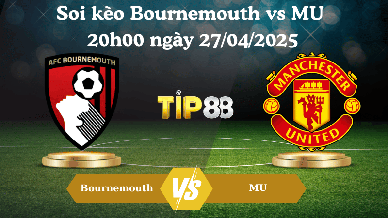 Nhận định soi kèo Bournemouth vs MU 20h00 ngày 27/04/2025 - Ngoại hạng Anh TIP88