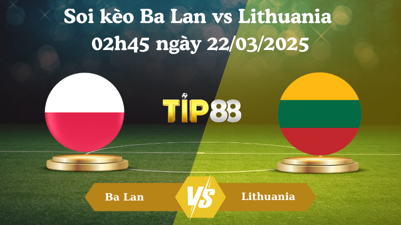 Nhận định soi kèo Ba Lan vs Lithuania 02h45 ngày 22/03/2025 - Vòng loại World Cup 2026 TIP88