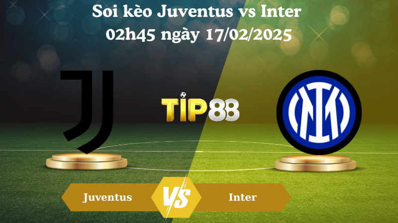 Nhận định soi kèo Juventus vs Inter 02h45 ngày 17/02/2025 - Serie A TIP88