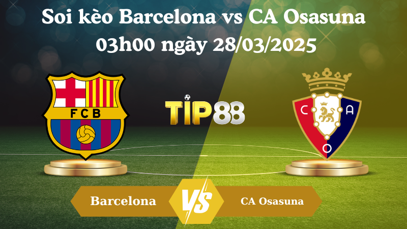 Nhận định soi kèo Barcelona vs CA Osasuna 03h00 ngày 28/03/2025 - La Liga TIP88
