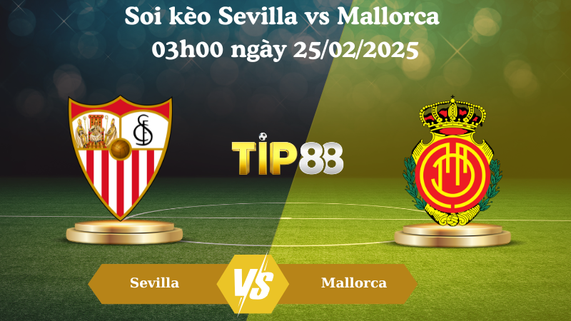 Nhận định soi kèo Sevilla vs Mallorca 03h00 ngày 25/02/2025 - La Liga TIP88