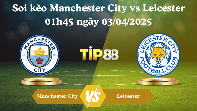 Nhận định soi kèo Manchester City vs Leicester 01h45 ngày 03/04/2025 - Ngoại hạng Anh TIP88