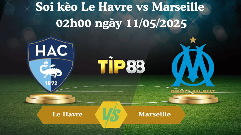 Nhận định soi kèo Le Havre vs Marseille 02h00 ngày 11/05/2025 - Ligue 1 TIP88