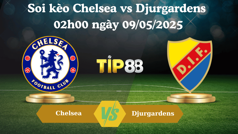 Nhận định soi kèo Chelsea vs Djurgardens 02h00 ngày 09/05/2025 - Conference League TIP88