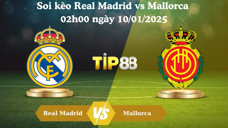 Nhận định soi kèo Real Madrid vs Mallorca 02h00 ngày 10/01/2025 - Cúp nhà vua TBN TIP88