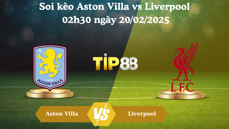 Nhận định soi kèo Aston Villa vs Liverpool 02h30 ngày 20/02/2025 - Ngoại Hạng Anh TIP88