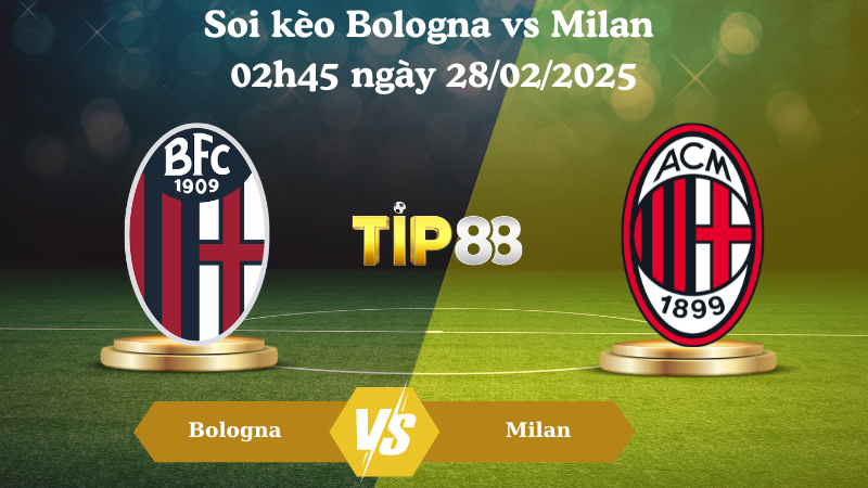 Nhận định soi kèo Bologna vs Milan 02h45 ngày 28/02/2025 - Serie A TIP88