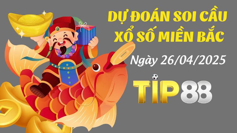 Dự Đoán Soi Cầu Xổ Số Miền Bắc Ngày 26/04/2025 - Số Cát Lành Ngày Mới TIP88