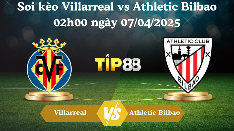 Nhận định soi kèo Villarreal vs Athletic Bilbao 02h00 ngày 07/04/2025 - La Liga TIP88