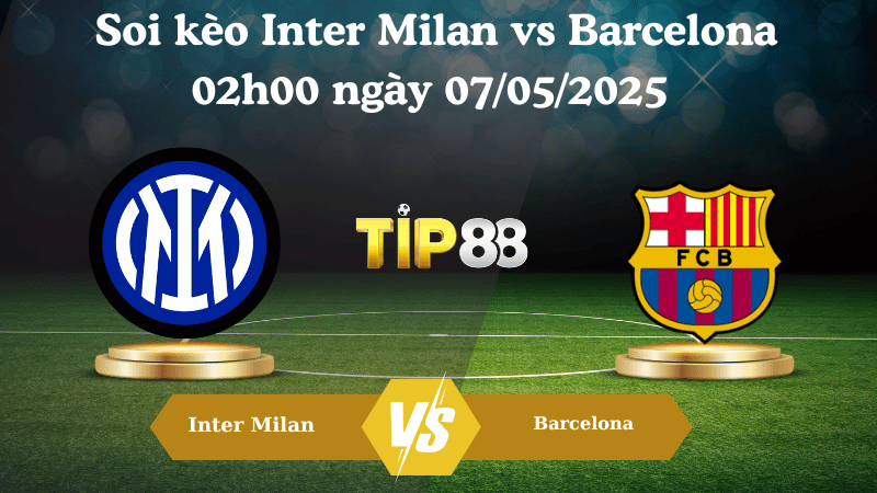 Nhận định soi kèo Inter Milan vs Barcelona 02h00 ngày 07/05/2025 - Champions League TIP88