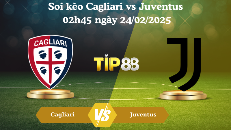 Nhận định soi kèo Cagliari vs Juventus 02h45 ngày 24/02/2025 - Serie A TIP88
