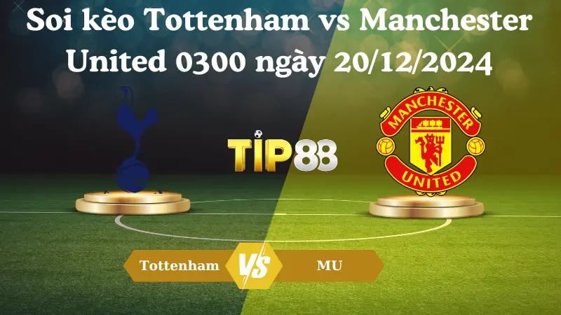 Nhận định soi kèo Tottenham vs Manchester United 03h00 ngày 20/12/2024 - Cúp Liên Đoàn Anh TIP88