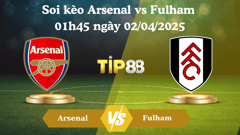 Nhận định soi kèo Arsenal vs Fulham 01h45 ngày 02/04/2025 - Ngoại hạng Anh TIP88