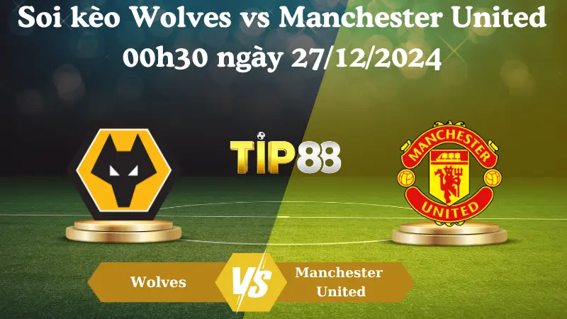 Nhận định soi kèo Wolves vs Manchester United 00h30 ngày 27/12/2024 – Ngoại Hạng Anh TIP88