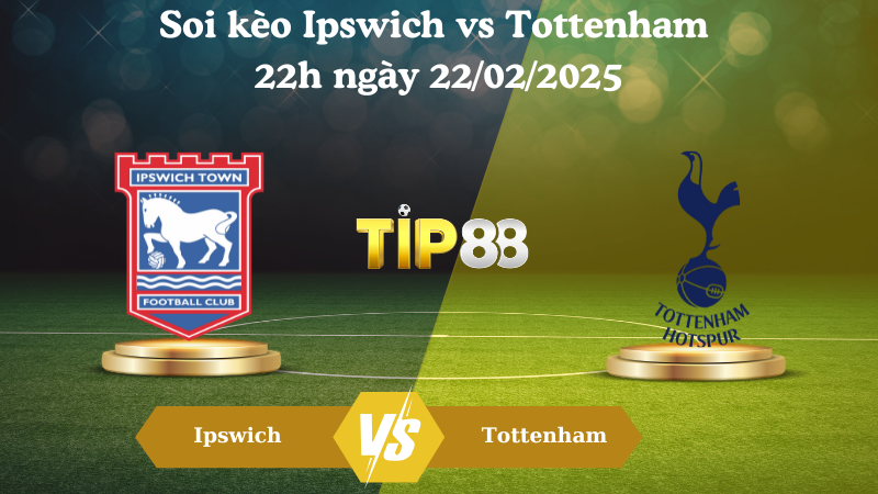 Nhận định soi kèo Ipswich vs Tottenham 22h ngày 22/02/2025 - Ngoại Hạng Anh TIP88